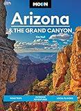 Moon Arizona & the Grand Canyon: Road Trips, Outdoor Adventures, Local Flavors (Travel Guide)