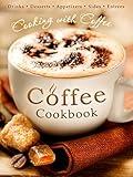 The Coffee Cookbook: Cooking with Coffee - 50 Coffee Recipes for Drinks, Desserts, Appetizers, Sides & Entrées (Recipe Top 50s Book 127)