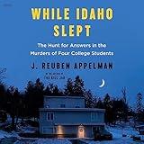 While Idaho Slept: The Hunt for Answers in the Murders of Four College Students