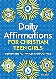 Daily Affirmations for Christian Teen Girls: Inspiration, Motivation, and Positivity