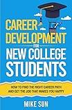 Career Development For New College Students: How to Find the Right Career Path and Get the Job that Makes You Happy