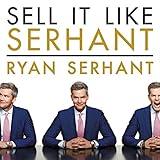 Sell It Like Serhant: How to Sell More, Earn More, and Become the Ultimate Sales Machine