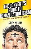 The Convert's Guide to Roman Catholicism: Your First Year in the Church