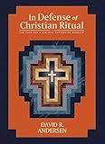 In Defense of Christian Ritual: The Case for a Biblical Pattern of Worship