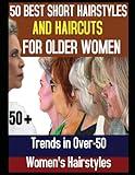 50 Best Short Hairstyles and Haircuts for Older Women: Trends in Over-50 Women's Hairstyles