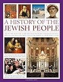 An Illustrated History of the Jewish People: The epic 4,000-year story of the Jews, from the ancient patriarchs and kings through centuries-long persecution to the growth of a worldwide culture