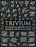 Trivium: The Classical Liberal Arts of Grammar, Logic, & Rhetoric (Wooden Books)