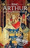 King Arthur: A Life From Beginning to End (Biographies of British Royalty)