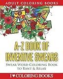 A-Z Book of Inventive Swears: Swear Word Adult Coloring Book to Rant & Relax (Humorous Coloring Books for Grown Ups)