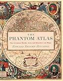 The Phantom Atlas: The Greatest Myths, Lies and Blunders on Maps (Historical Map and Mythology Book, Geography Book of Ancient and Antique Maps)