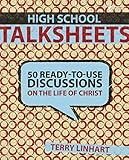 High School Talksheets: 50 Ready-to-Use Discussions on the Life of Christ