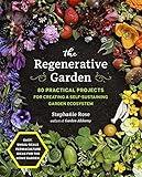 The Regenerative Garden: 80 Practical Projects for Creating a Self-sustaining Garden Ecosystem