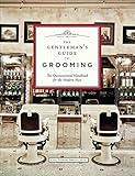 The Gentleman's Guide to Grooming: The Quintessential Handbook for the Modern Man