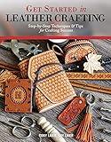 Get Started in Leather Crafting: Step-by-Step Techniques and Tips for Crafting Success (Design Originals) Beginner-Friendly Projects, Basics of Leather Preparation, Tools, Stamps, Embossing, & More