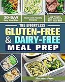 The Effortless Gluten-Free & Dairy-Free Meal Prep: 30-Day Easy Meal Plan - Quick and Healthy Recipes - Lose Weight, Save Time and Feel Your Best