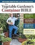 The Vegetable Gardener's Container Bible: How to Grow a Bounty of Food in Pots, Tubs, and Other Containers