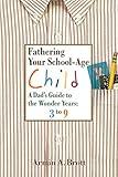 Fathering Your School-Age Child: A Dad's Guide to the Wonder Years