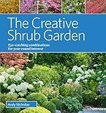 The Creative Shrub Garden: Eye-Catching Combinations for Year-Round Interest