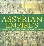 The Assyrian Empire's Three Attempts to Rule the World: Ancient History of the World Children's Ancient History