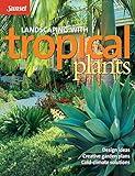 Landscaping with Tropical Plants: Design Ideas, Creative Garden Plans, Cold-Climate Solutions