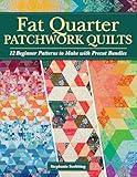 Fat Quarter Patchwork Quilts: 12 Beginner Patterns to make with Precut Bundles (Landauer) Step-by-Step Quilting Projects and Essential Techniques like Custom Ruler Work, Free-Motion, and Straight-Line