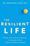 The Resilient Life: Manage Stress, Prevent Burnout, & Strengthen Your Mental and Physical Health