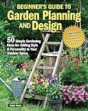 Beginner's Guide to Garden Planning and Design: 50 Simple Gardening Ideas for Adding Style & Personality to Your Outdoor Space (Creative Homeowner) Sustainable Gardening, Using Containers, and More