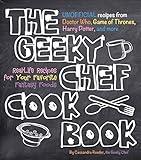 The Geeky Chef Cookbook: Real-Life Recipes for Your Favorite Fantasy Foods - Unofficial Recipes from Doctor Who, Game of Thrones, Harry Potter, and more (Volume 1) (Geeky Chef, 1)