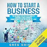 How to Start a Business: The Ultimate Step-by-Step Guide to Starting a Small Business from Business Plan to Scaling Up + LLC