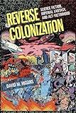 Reverse Colonization: Science Fiction, Imperial Fantasy, and Alt-victimhood (New American Canon)