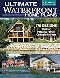 Ultimate Waterfront Home Plans: 179 Designs Ideal for Personal, Family, and Company Retreats (Creative Homeowner) Bungalows, Multi-Master Suites, Modern, and More Homes Designed for Waterside Sites