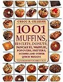 1001 Muffins, Biscuits, Doughnuts, Pancakes, Waffles, Popovers, Fritters, Scones and Other Quick Breads