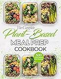 The Complete Plant-Based Meal Prep Cookbook: 500 Foolproof Make-ahead Plant-based Diet Recipes and 6 Step-by-step Meal Plans to Prep, Grab, and Go