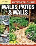 Ultimate Guide: Walks, Patios & Walls (Creative Homeowner) Design Ideas with Step-by-Step DIY Instructions and More Than 500 Photos for Brick, Mortar, Concrete, Flagstone, & Tile (Ultimate Guides)