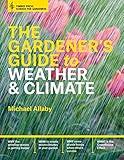 The Gardener's Guide to Weather and Climate: How to Understand the Weather and Make It Work for You