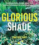 Glorious Shade: Dazzling Plants, Design Ideas, and Proven Techniques for Your Shady Garden