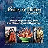 The Fishes & Dishes Cookbook: Seafood Recipes and Salty Stories from Alaska's Commercial Fisherwomen