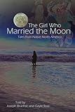 The Girl Who Married the Moon: Tales from Native North America