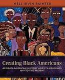 Creating Black Americans: African-American History and Its Meanings, 1619 to the Present