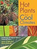 Hot Plants for Cool Climates: Gardening with Tropical Plants in Temperate Zones