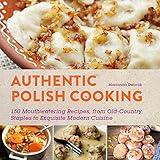 Authentic Polish Cooking: 120 Mouthwatering Recipes, from Old-Country Staples to Exquisite Modern Cuisine