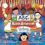 The ABCs of Asian American History: A Celebration from A to Z of All Asian Americans, from Bangladeshi Americans to Vietnamese Americans