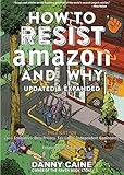 How to Resist Amazon and Why: The Fight for Local Economics, Data Privacy, Fair Labor, Independent Bookstores, and a People-Powered Future! (Real World)